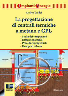 La progettazione di centrali termiche a metano e GPL. Scelte dei componenti, dimensionamenti, procedure progettuali, esempi di calcolo.pdf