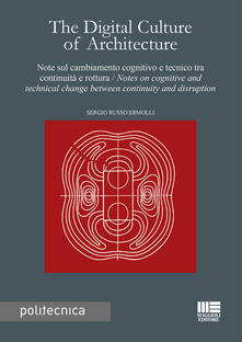 The digital culture of architecture. Note sul cambiamento cognitivo e tecnico tra continuità e rottura-Notes on cognitive and technical change between continuity and disruption.pdf