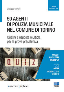 50 agenti di polizia municipale nel comune di Torino. Quesiti a risposta multipla per la prova preselettiva.pdf