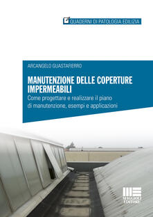 Manutenzione delle coperture impermeabili. Come progettare e realizzare il piano di manutenzione, esempi e applicazioni.pdf