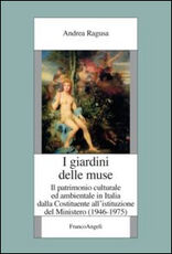 Libro I giardini delle muse. Il patrimonio culturale ed ambientale in Italia dalla Costituente all'istituzione del Ministero (1946-1975) Andrea Ragusa