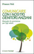 Libro Comunicare con i nostri genitori anziani. Manuale di convivenza per figli adulti Franco Voli