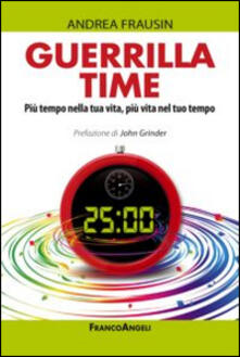 Guerrilla time. Più tempo nella tua vita, più vita nel tuo tempo.pdf