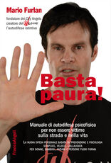 Libro Basta paura! Manuale di autodifesa psicofisica per non essere vittime sulla strada e nella vita Mario Furlan