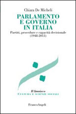 Libro Parlamento e governo in Italia. Partiti, procedure e capacità decisionale (1948-2013) Chiara De Micheli