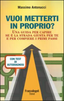 Vuoi metterti in proprio? Una guida per capire se è la strada giusta per te e per compiere i primi passi. Con test di autodiagnosi.pdf