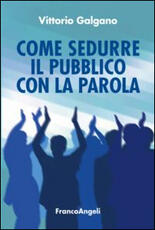 Libro Come sedurre il pubblico con la parola Vittorio Galgano