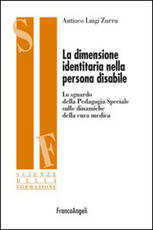 Libro La dimensione identitaria nella persona disabile. Lo sguardo della Pedagogia Speciale sulle dinamiche della cura medica Antioco Luigi Zurru