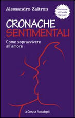 Libro Cronache sentimentali. Come sopravvivere all'amore Alessandro Zaltron