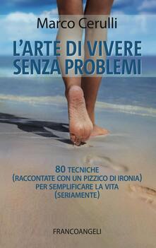 L arte di vivere senza problemi. 80 tecniche (raccontate con un pizzico di ironia) per semplificare la vita (seriamente).pdf