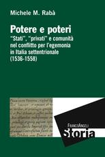 Libro Potere e poteri. «Stati», «privati» e comunità nel conflitto per l'egemonia in Italia settentrionale (1536-1558) Michele Maria Rabà