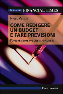 Come redigere un budget e fare previsioni. Fornire stime precise e affidabili. Le guide del Financial Times.pdf