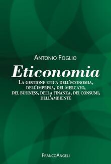 Eticonomia. La gestione etica delleconomia, dellimpresa, del mercato, del business, della finanza, dei consumi, dellambiente.pdf