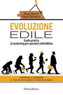 Evoluzione edile. Guida pratica al marketing per operatori delledilizia. Preparati a cambiare il tuo vecchio modo di fare business.pdf