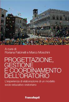 Progettazione, gestione e coordinamento delloratorio. Lesperienza di elaborazione di un modello socio-educativo oratoriano.pdf