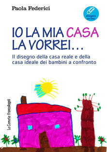 Io la mia casa la vorrei... Il disegno della casa reale e della casa ideale dei bambini a confronto. Con Contenuto digitale (fornito elettronicamente).pdf