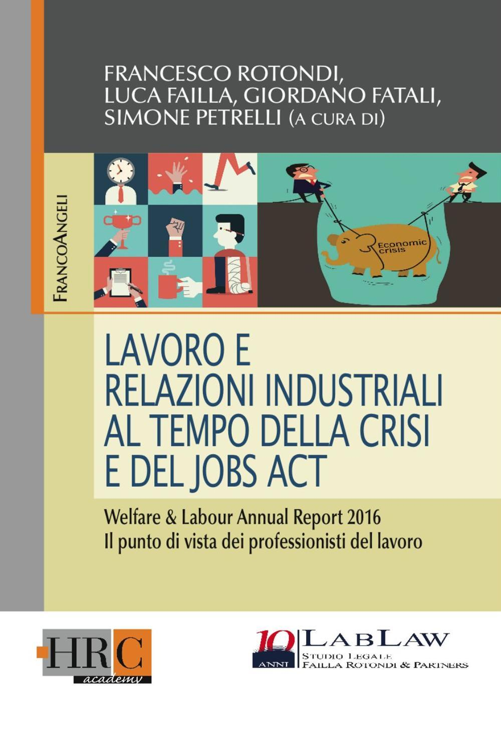 Image of Lavoro e relazioni industriali al tempo della crisi e del Jobs act. Welfare & Labour annual report 2016. Il punto di vista dei professionisti del lavoro
