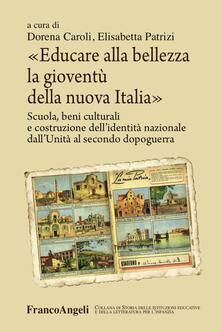 Educare alla bellezza la gioventù della nuova Italia. Scuola, beni culturali e costruzione dellidentità nazionale dallUnità al secondo dopoguerra.pdf