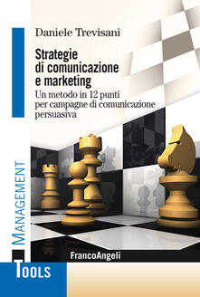 Strategie di comunicazione e marketing. Un metodo in 12 punti per campagne di comunicazione persuasiva.pdf