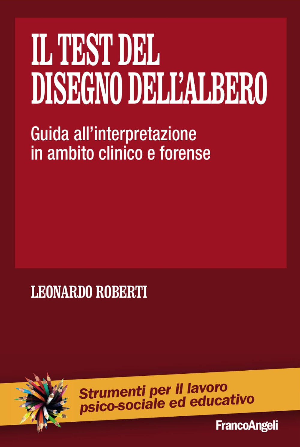 Il test del disegno dell albero Guida all interpretazione in ambito clinico e forense Leonardo Roberti Libro Franco Angeli Strumenti per il lavoro