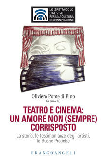 Teatro e cinema: un amore non (sempre) corrisposto. La storia, le testimonianze degli artisti, le Buone Pratiche.pdf