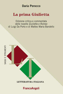 La prima Giulietta. Edizione critica e commentata della novelle Giulietta e Romeo di Luigi Da Porto e di Matteo Maria Bandello.pdf