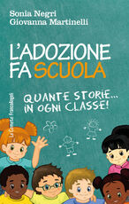 Libro L' adozione fa scuola. Quante storie in ogni classe! Sonia Negri Giovanna Martinelli