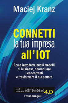 Connetti la tua impresa allIoT. Come introdurre nuovi modelli di business, sbaragliare i concorrenti e trasformare il tuo settore.pdf