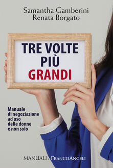 Tre volte più grandi. Manuale di negoziazione ad uso delle donne e non solo.pdf