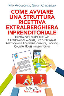 Come avviare una struttura ricettiva extralberghiera imprenditoriale. Informazioni di base per case e appartamenti vacanze, bed & breakfast, affittacamere, foresterie lombarde, locande, country house imprenditoriali.pdf