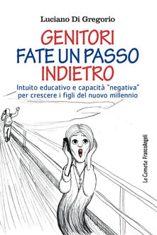 Genitori fate un passo indietro. Intuito educativo e capacità «negativa» per crescere i figli del nuovo millennio.pdf