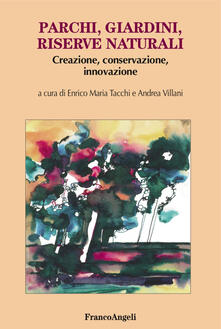Parchi, giardini, riserve naturali. Creazione, conservazione, innovazione.pdf