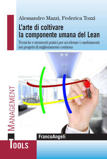 L arte di coltivare la componente umana del Lean. Tecniche e strumenti pratici per accelerare i cambiamenti nei progetti di miglioramento continuo.pdf