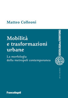 Mobilità e trasformazioni urbane. La morfologia della metropoli contemporanea.pdf
