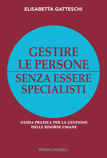 Gestire le persone senza essere specialisti. Guida pratica per la gestione delle risorse umane.pdf