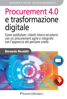 Procurement 4.0 e trasformazione digitale. Come soddisfare i clienti interni ed esterni con un procurement agile e integrato con lapproccio del pensiero snello.pdf
