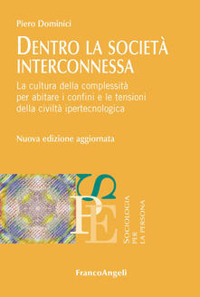 Dentro la società interconnessa. La cultura della complessità per abitare i confini e le tensioni della civiltà ipertecnologica.pdf