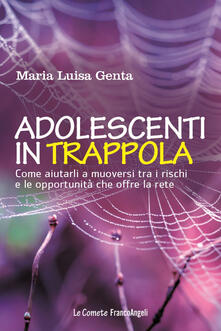 Adolescenti in trappola. Come aiutarli a muoversi tra i rischi e le opportunità che offre la rete.pdf