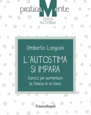 L Autostima Si Impara Esercizi Per Aumentare La Fiducia In Se Stessi Umberto Longoni Libro Franco Angeli Praticamente Esercizi Per Cambiare Ibs