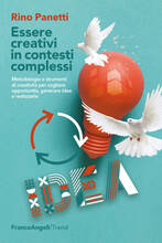 Libro Essere creativi in contesti complessi. Metodologie e strumenti di creatività per cogliere opportunità e generare idee e realizzarle Rino Panetti
