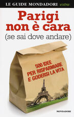 Libro Parigi non è cara (se sai dove andare). 500 idee per risparmiare e godersi la vita Francesco Pezzetti