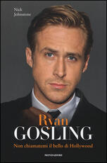 Libro Ryan Gosling. Non chiamatemi il bello di Hollywood Nick Johnstone