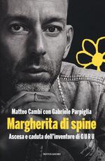 Libro Margherita di spine. Ascesa e caduta dell'inventore di GURU Matteo Cambi Gabriele Parpiglia