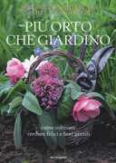 Libro Più orto che giardino. Come coltivare verdure felici e fiori gentili Simonetta Chiarugi Camilla Zanarotti