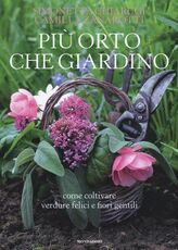 Libro Più orto che giardino. Come coltivare verdure felici e fiori gentili Simonetta Chiarugi Camilla Zanarotti