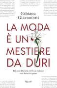 Libro La moda è un mestiere da duri. Gli anni Duemila del lusso italiano visti dietro le quinte Fabiana Giacomotti