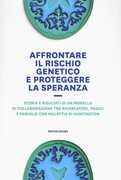 Libro Affrontare il rischio genetico e proteggere la speranza. Storia e risultati di un modello di collaborazione tra ricercatori, medici e famiglie con malattia di Huntington