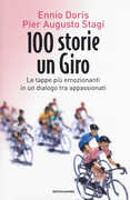 Libro 100 storie, un giro. Le tappe più emozionanti in un dialogo tra appassionati Ennio Doris Pier Augusto Stagi