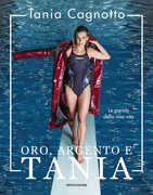 Libro Oro, argento e Tania. Le parole della mia vita Tania Cagnotto Stefano Vegliani