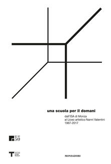 Una scuola per il domani dallISA di Monza al liceo artistico Nanni Valentini 1967-2017.pdf